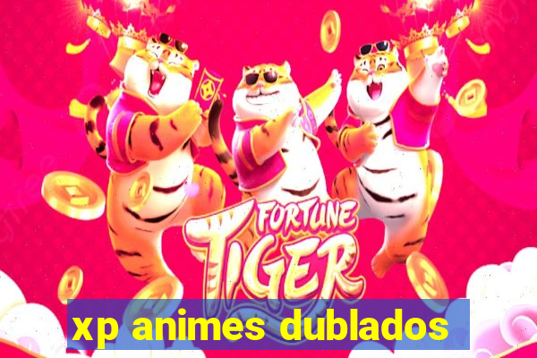 xp animes dublados